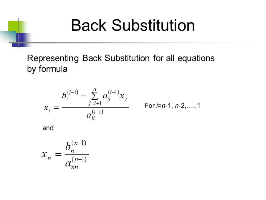 Back Substitution Representing Back Substitution for all equations by formula For i=n-1, n-2,….,1 and